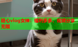 糖心vlog女神：福利多多，视频分享无限