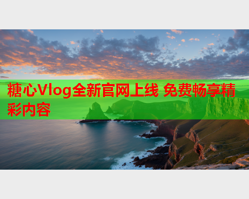 糖心Vlog全新官网上线 免费畅享精彩内容  第1张